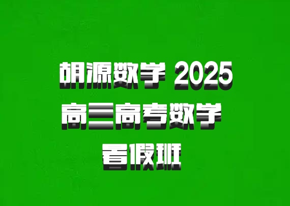 胡源数学 2025高三高考数学 暑假班 百度网盘