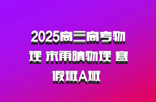 2025高三高考物理 宋雨晴物理 寒假班A班 百度网盘
