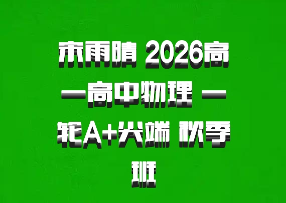 宋雨晴 2026高一高中物理 一轮A+尖端 秋季班