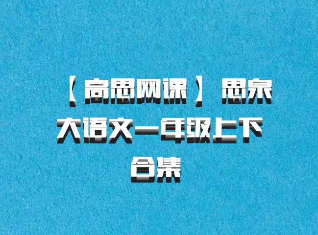 【高思网课】 思泉大语文一年级上下合集 百度网盘