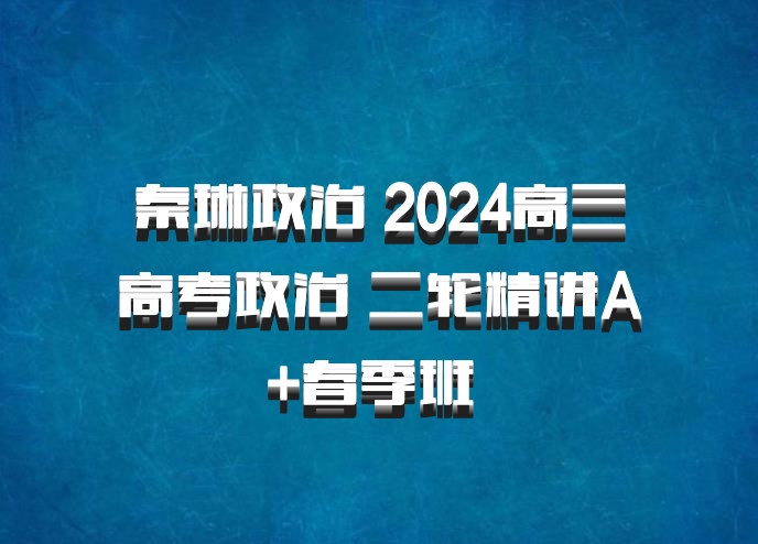 秦琳政治 2024高三高考政治 二轮精讲A+春季班 百度网盘