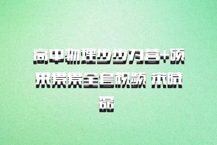 高中物理步步为营+硕果累累全套视频 宋晓磊 百度网盘