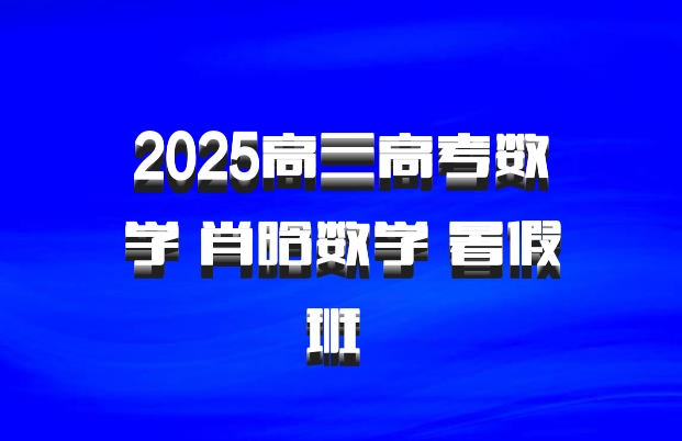 2025高三高考数学 肖晗数学 暑假班 百度网盘