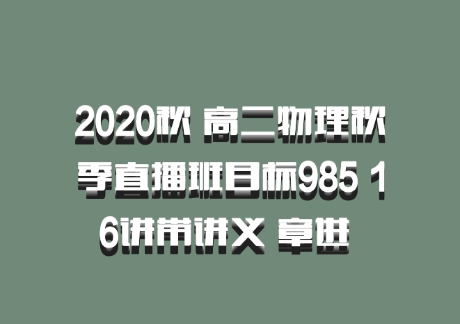 2020秋 高二物理秋季直播班目标985 16讲带讲义 章进 百度网盘