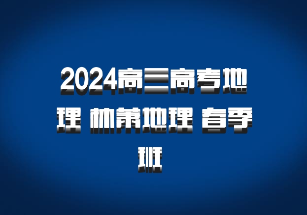 2024高三高考地理 林萧地理 春季班 百度网盘
