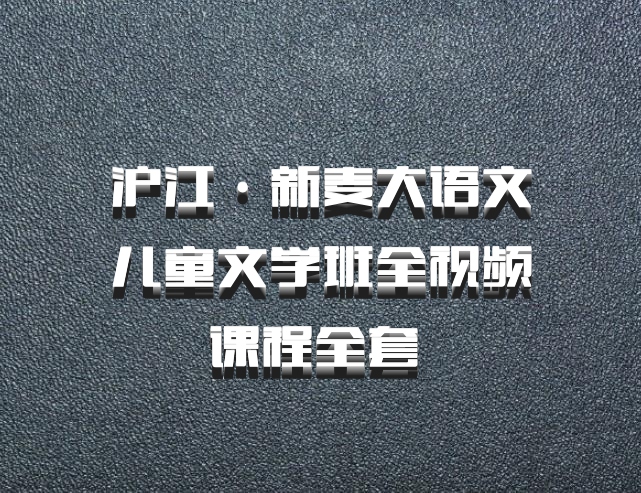 沪江·新麦大语文儿童文学班全视频课程全套 百度网盘