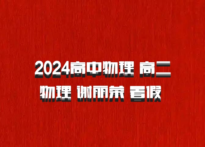 2024高中物理 高二物理 谢丽荣 暑假 百度网盘