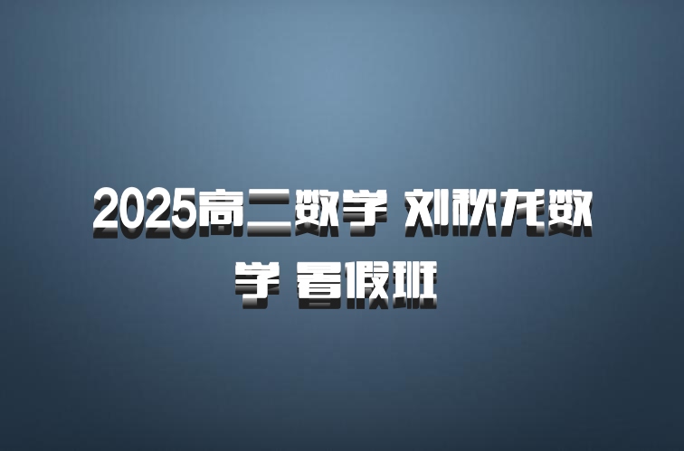 2025高二数学 刘秋龙数学 暑假班 百度网盘