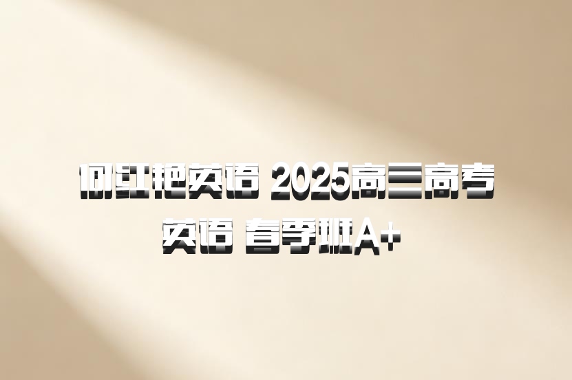 何红艳英语 2025高三高考英语 春季班A+ 百度网盘