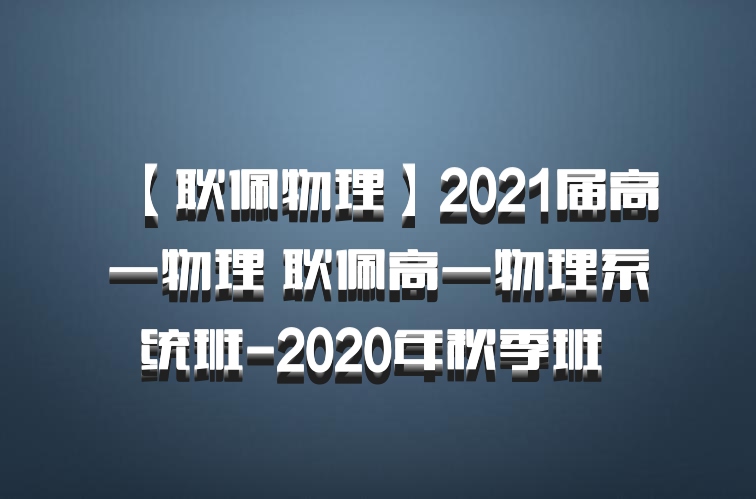 【耿佩物理】2021届高一物理 耿佩高一物理系统班-2020年秋季班 百度网盘