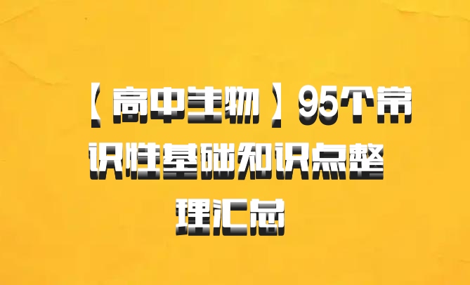 【高中生物】95个常识性基础知识点整理汇总 百度网盘