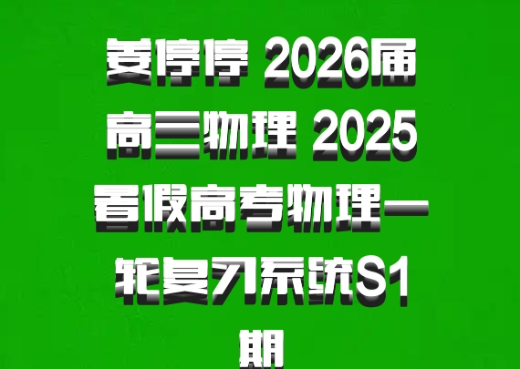 姜停停 2026届高三物理 2025暑假高考物理一轮复习系统S1期