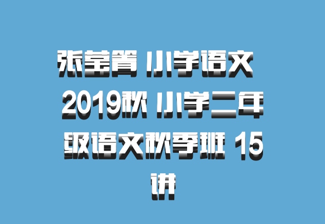 张莹箐 小学语文 百度网盘 2019秋 小学二年级语文秋季班 15讲