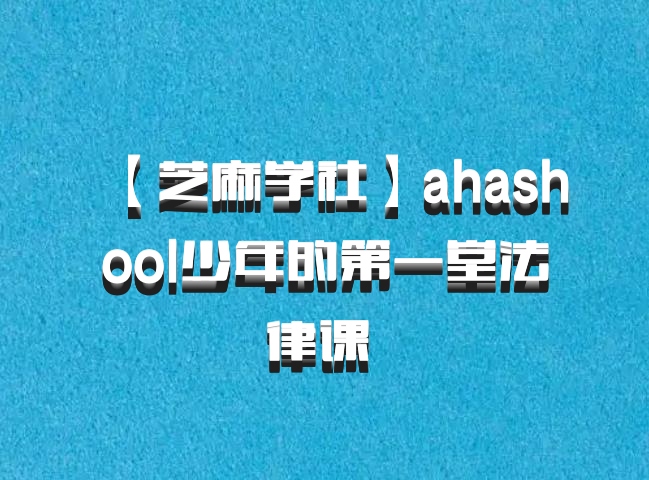 【芝麻学社】ahashool少年的第一堂法律课 百度网盘