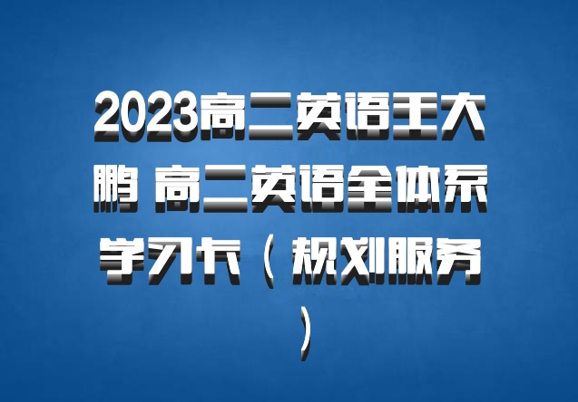 2023高二英语王大鹏 高二英语全体系学习卡（规划服务）