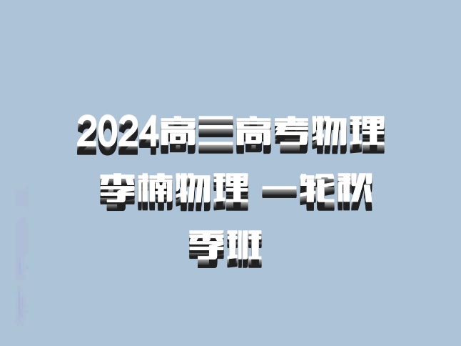 2024高三高考物理 李楠物理 一轮秋季班 百度网盘