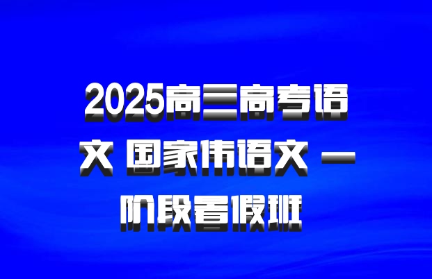 2025高三高考语文 国家伟语文 一阶段暑假班 百度网盘