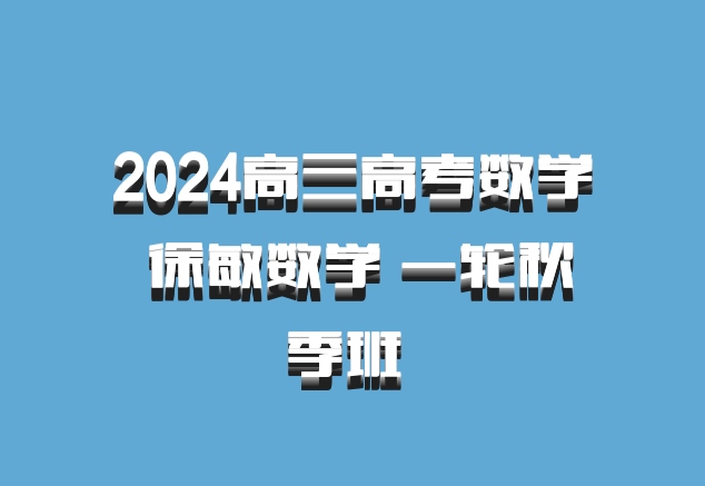 2024高三高考数学 徐敏数学 一轮秋季班 百度网盘