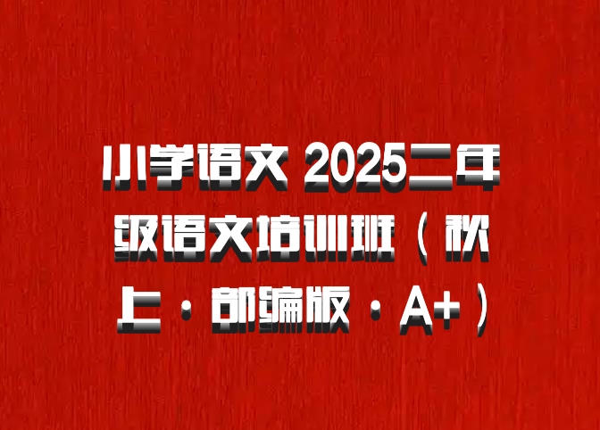 小学语文 2025二年级语文培训班（秋上·部编版·A+）百度网盘