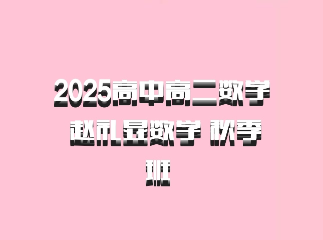 2025高中高二数学 赵礼显数学 秋季班 百度网盘