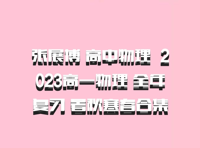 张展博 高中物理 百度网盘 2023高一物理 全年复习 暑秋寒春合集