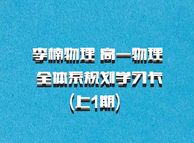 李楠物理 高一物理 全体系规划学习卡(上1期) 百度网盘