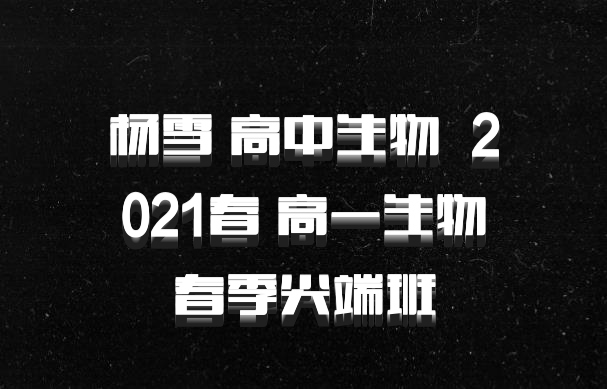 杨雪 高中生物 百度网盘 2021春 高一生物春季尖端班