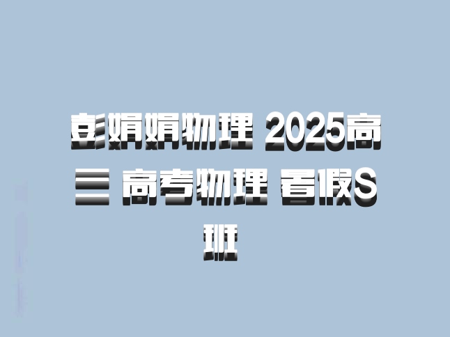 彭娟娟物理 2025高三 高考物理 暑假S班 百度网盘