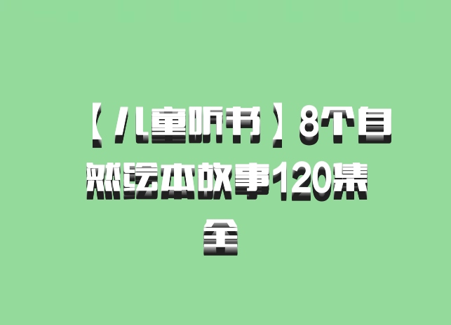 【儿童听书】8个自然绘本故事120集全 百度网盘