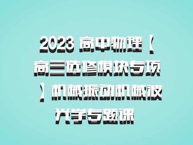 2023 高中物理【高三选修模块专项】机械振动机械波光学专题课 百度网盘