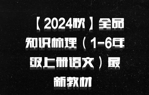 【2024秋】全品知识梳理（1-6年级上册语文）最新教材 百度网盘
