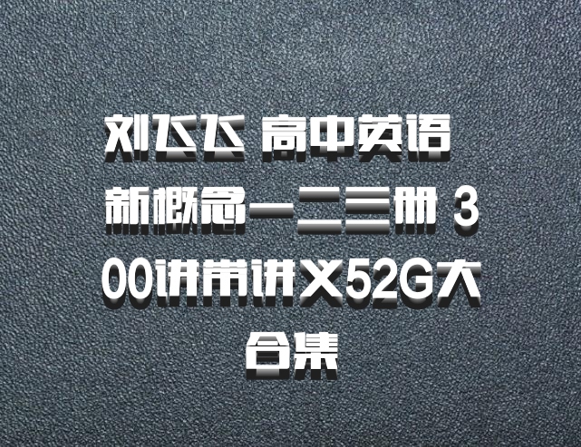 刘飞飞 高中英语 百度网盘 新概念一二三册 300讲带讲义52G大合集