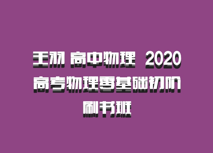 王羽 高中物理 百度网盘 2020高考物理零基础初阶刷书班