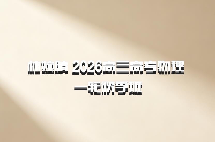 林婉晴 2026高三高考物理 一轮秋季班