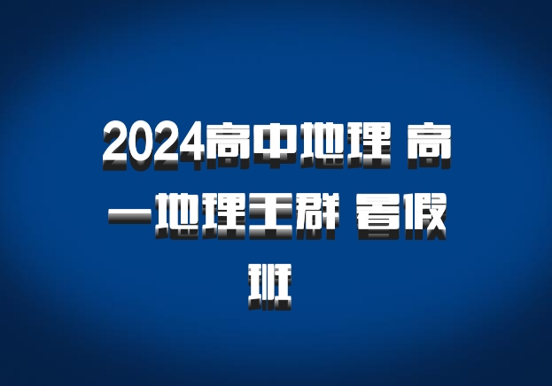 2024高中地理 高一地理王群 暑假班 百度网盘