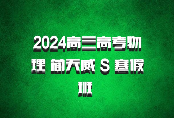 2024高三高考物理 蔺天威 S 寒假班 百度网盘