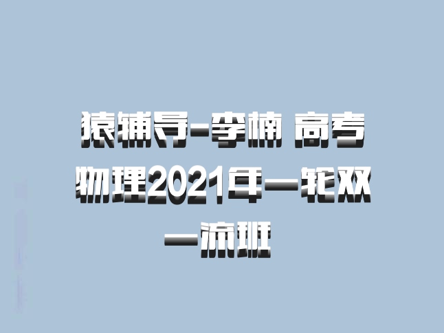 猿辅导-李楠 高考物理2021年一轮双一流班 百度网盘