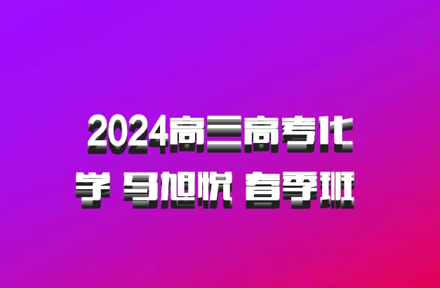 2024高三高考化学 马旭悦 春季班 百度网盘