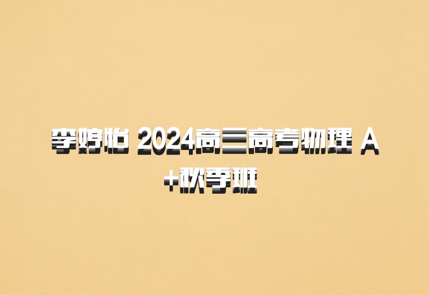 李婷怡 2024高三高考物理 A+秋季班 百度网盘