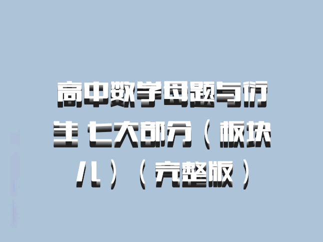 高中数学母题与衍生 七大部分（板块儿）（完整版）