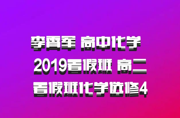 李霄军 高中化学 百度网盘 2019暑假班 高二暑假班化学选修4