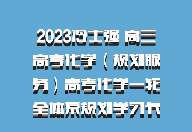 2023冷士强 高三高考化学（规划服务）高考化学一轮全体系规划学习卡