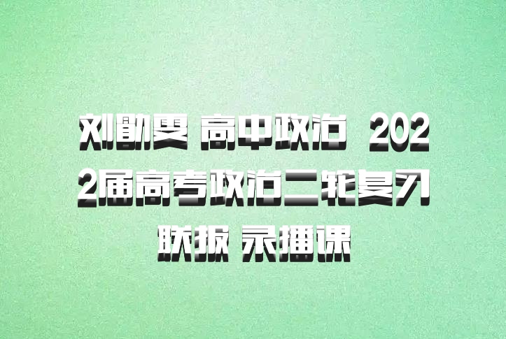 刘勖雯 高中政治 百度网盘 2022届高考政治二轮复习联报 录播课