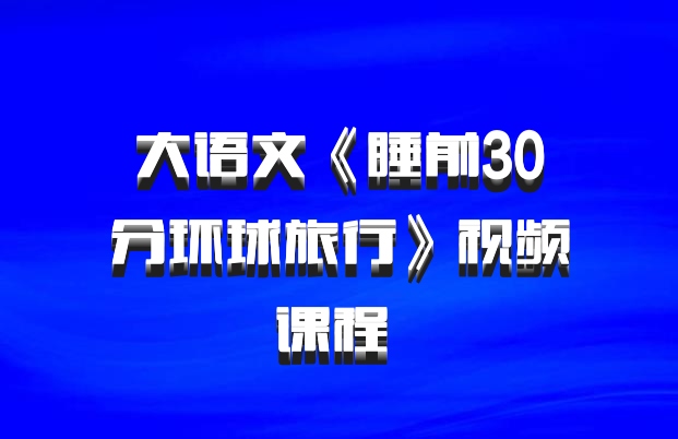 大语文《睡前30分环球旅行》视频课程 百度网盘