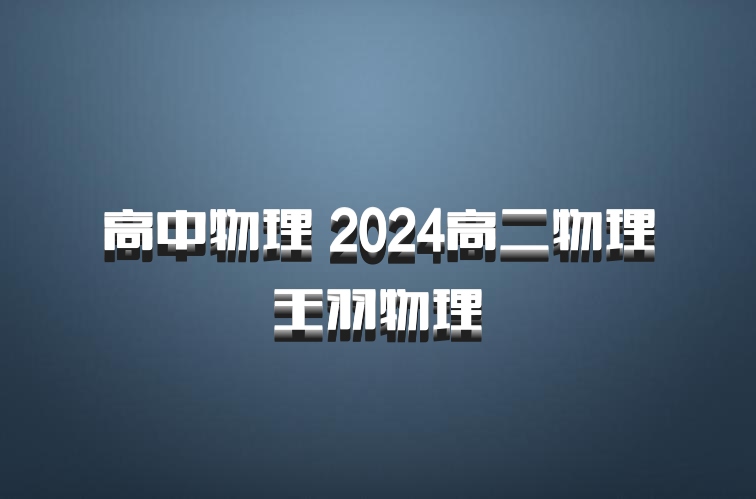 高中物理 2024高二物理 王羽物理 百度网盘