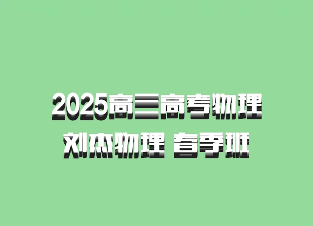 2025高三高考物理 刘杰物理 春季班 百度网盘