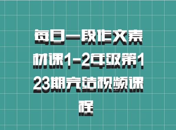 每日一段作文素材课1-2年级第123期完结视频课程 百度网盘
