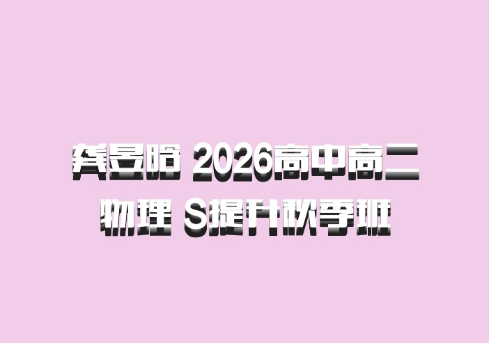 龚昱晗 2026高中高二物理 S提升秋季班