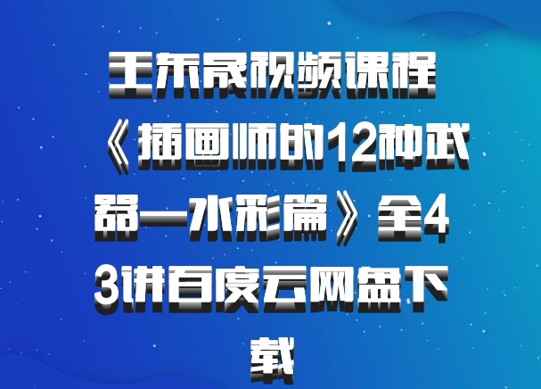 王东晟视频课程《插画师的12种武器—水彩篇》全43讲百度云网盘下载