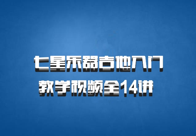 七星乐器吉他入门教学视频全14讲 百度网盘